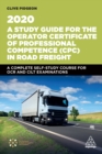 A Study Guide for the Operator Certificate of Professional Competence (CPC) in Road Freight 2020 : A Complete Self-Study Course for OCR and CILT Examinations - eBook