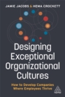 Designing Exceptional Organizational Cultures : How to Develop Companies where Employees Thrive - Book