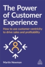 The Power of Customer Experience : How to Use Customer-centricity to Drive Sales and Profitability - Book