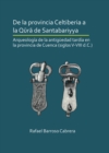 De la provincia Celtiberia a la qura de Santabariyya: Arqueologia de la Antiguedad tardia en la provincia de Cuenca (siglos V-VIII d.C.) - eBook