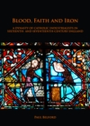 Blood, Faith and Iron: A dynasty of Catholic industrialists in sixteenth- and seventeenth-century England - Book