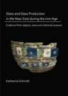 Glass and Glass Production in the Near East during the Iron Age : Evidence from objects, texts and chemical analysis - Book