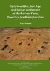 Early Neolithic, Iron Age and Roman settlement at Monksmoor Farm, Daventry, Northamptonshire - Book