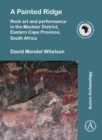 A Painted Ridge: Rock art and performance in the Maclear District, Eastern Cape Province, South Africa - eBook