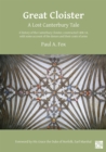 Great Cloister: A Lost Canterbury Tale : A History of the Canterbury Cloister, Constructed 1408-14, with Some Account of the Donors and their Coats of Arms - Book