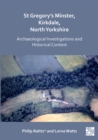 St Gregory's Minster, Kirkdale, North Yorkshire: Archaeological Investigations and Historical Context - eBook