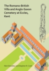 The Romano-British Villa and Anglo-Saxon Cemetery at Eccles, Kent : A Summary of the Excavations by Alex Detsicas with a Consideration of the Archaeological, Historical and Linguistic Context - Book