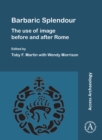 Barbaric Splendour: The Use of Image Before and After Rome - Book