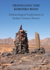 Travelling the Korosko Road: Archaeological Exploration in Sudan's Eastern Desert - Book