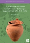 Les pratiques funeraires en Gaule lyonnaise de l'epoque augusteenne a la fin du 3e siecle - Book