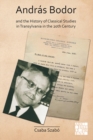 Andras Bodor and the History of Classical Studies in Transylvania in the 20th century - Book