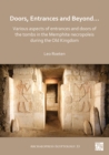 Doors, Entrances and Beyond... Various Aspects of Entrances and Doors of the Tombs in the Memphite Necropoleis during the Old Kingdom - eBook