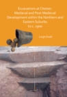 Excavations at Chester. Medieval and Post-Medieval Development within the Northern and Eastern Suburbs to c. 1900 - eBook