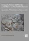 Banquets, Rations et Offrandes Alimentaires au Proche-Orient ancien : 10,000 ans d'histoire alimentaire revelee - Book