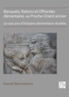 Banquets, Rations et Offrandes Alimentaires au Proche-Orient ancien : 10,000 ans d’histoire alimentaire revelee - Book