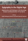 Epigraphy in the Digital Age : Opportunities and Challenges in the Recording, Analysis and Dissemination of Inscriptions - Book