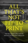 All That's Not Fit to Print : Fake News and the Call to Action for Librarians and Information Professionals - Book