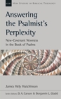 Answering the Psalmist's Perplexity : New-Covenant Newness In The Book Of Psalms - Book