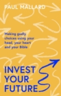 Invest Your Future : Making Godly Choices Using Your Head, Your Heart and Your Bible - eBook