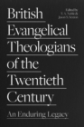 British Evangelical Theologians of the Twentieth Century : An Enduring Legacy - eBook