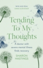 Tending To My Thoughts : A Doctor with Severe Mental Illness Finds Recovery - Book
