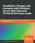 Installation, Storage, and Compute with Windows Server 2016: Microsoft 70-740 MCSA Exam Guide : Implement and configure storage and compute functionalities in Windows Server 2016 - eBook