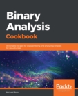 Binary Analysis Cookbook : Actionable recipes for disassembling and analyzing binaries for security risks - eBook