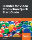 Blender for Video Production Quick Start Guide : Create high quality videos for YouTube and other social media platforms with Blender - eBook