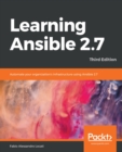 Learning Ansible 2.7 : Automate your organization's infrastructure using Ansible 2.7, 3rd Edition - eBook