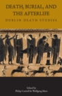 Death, Burial, and the Afterlife : Dublin Death Studies - eBook