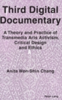 Third Digital Documentary : A Theory and Practice of Transmedia Arts Activism, Critical Design and Ethics - Book