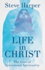Life in Christ : The Core of Intentional Spirituality - eBook