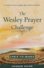 The Wesley Prayer Challenge Leader Guide : 21 Days to a Closer Walk with Christ - eBook