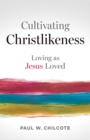Cultivating Christlikeness : Loving as Jesus Loved - eBook