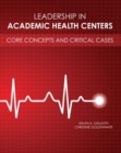 Leadership in Academic Health Centers : Core Concepts and Critical Cases - Book