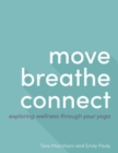 Move Breathe Connect : Exploring Wellness Through Your Yoga - Book