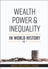 Wealth, Power and Inequality in World History : Volume 1 - Book