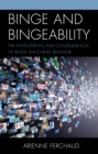 Binge and Bingeability : The Antecedents and Consequences of Binge Watching Behavior - Book