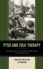 PTSD and Folk Therapy : Everyday Practices of American Masculinity in the Combat Zone - Book