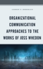 Organizational Communication Approaches to the Works of Joss Whedon - Book