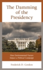 Damming of the Presidency : How Environmental Factors Impact a Political Campaign - eBook