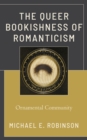 The Queer Bookishness of Romanticism : Ornamental Community - Book