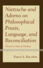 Nietzsche and Adorno on Philosophical Praxis, Language, and Reconciliation : Towards an Ethics of Thinking - eBook