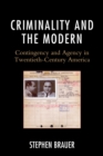 Criminality and the Modern : Contingency and Agency in Twentieth-Century America - Book