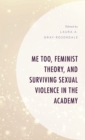 Me Too, Feminist Theory, and Surviving Sexual Violence in the Academy - Book