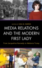 Media Relations and the Modern First Lady : From Jacqueline Kennedy to Melania Trump - eBook
