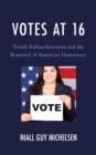 Votes at 16 : Youth Enfranchisement and the Renewal of American Democracy - eBook