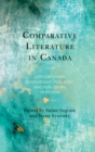 Comparative Literature in Canada : Contemporary Scholarship, Pedagogy, and Publishing in Review - Book