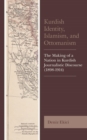 Kurdish Identity, Islamism, and Ottomanism : The Making of a Nation in Kurdish Journalistic Discourse (1898-1914) - eBook