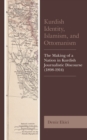 Kurdish Identity, Islamism, and Ottomanism : The Making of a Nation in Kurdish Journalistic Discourse (1898-1914) - Book